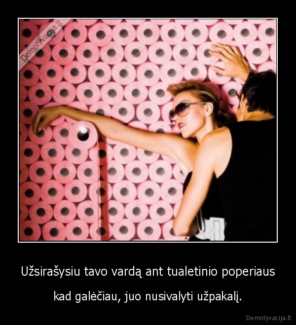 Užsirašysiu tavo vardą ant tualetinio poperiaus