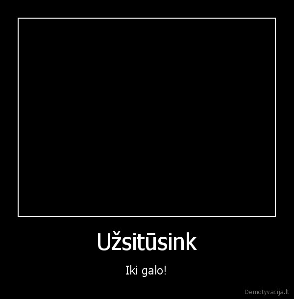 jei, neuzteko, pasileisk, dar