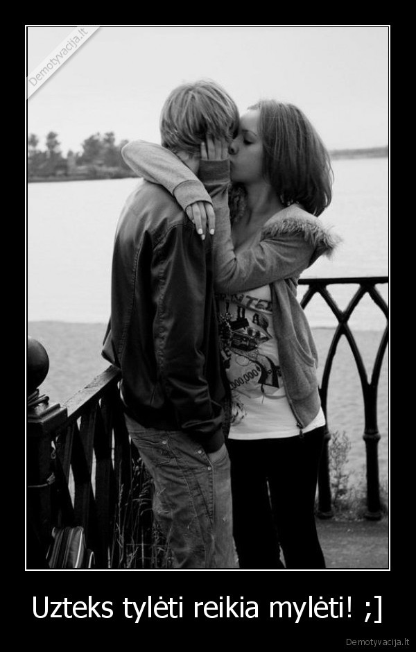 Uzteks tylėti reikia mylėti! ;]