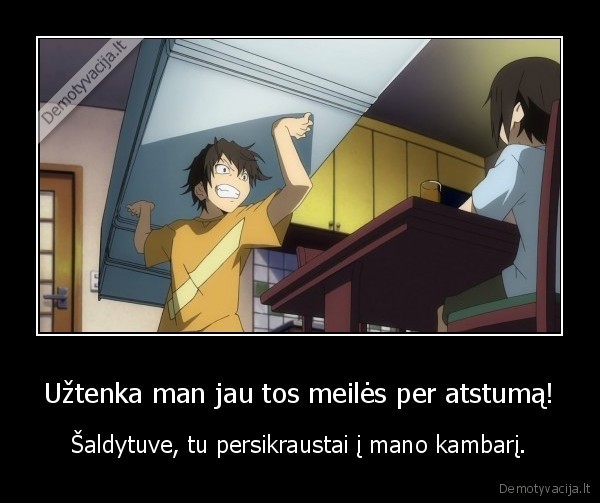 Užtenka man jau tos meilės per atstumą!