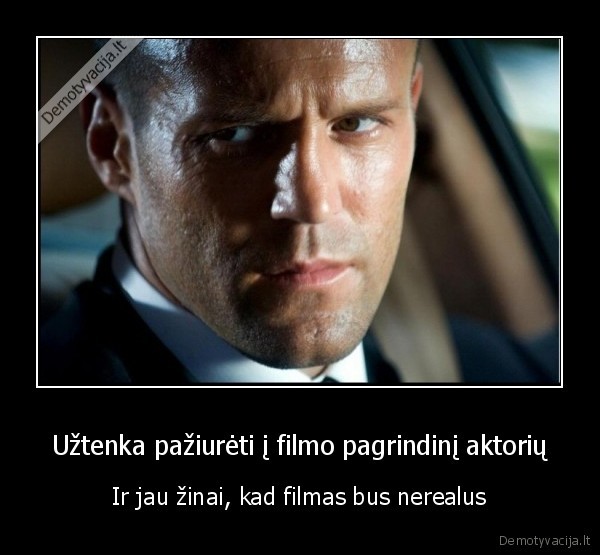 Užtenka pažiurėti į filmo pagrindinį aktorių