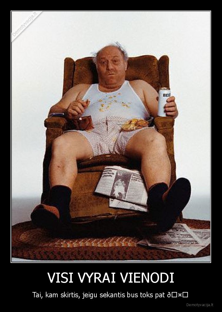 VISI VYRAI VIENODI