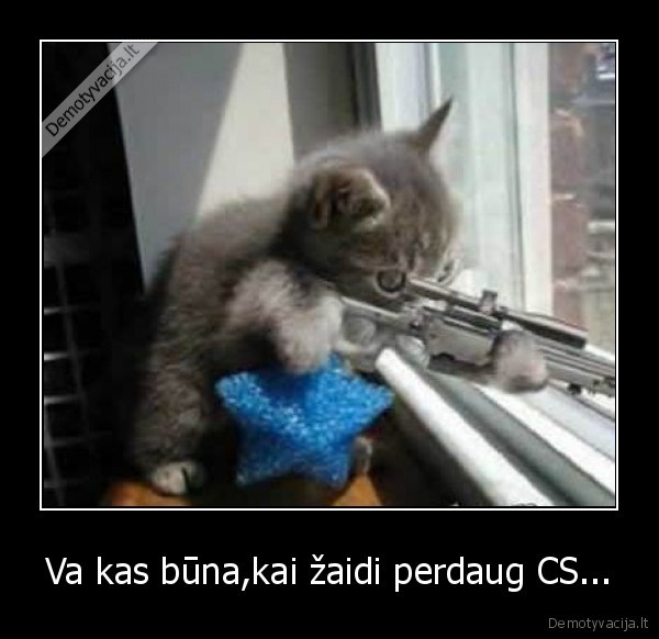 Va kas būna,kai žaidi perdaug CS...