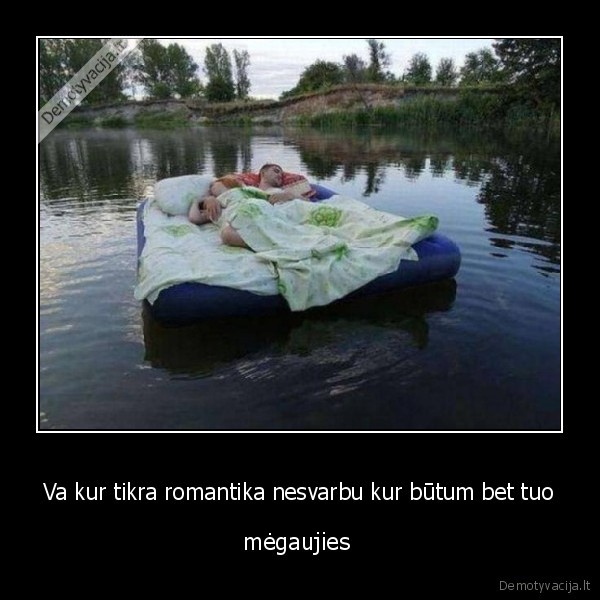 Va kur tikra romantika nesvarbu kur būtum bet tuo