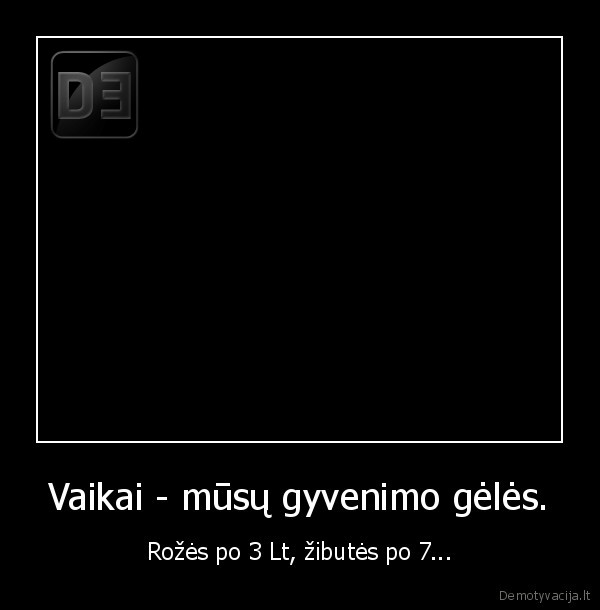 Vaikai - mūsų gyvenimo gėlės.