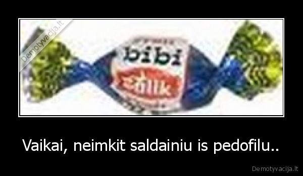 Vaikai, neimkit saldainiu is pedofilu..