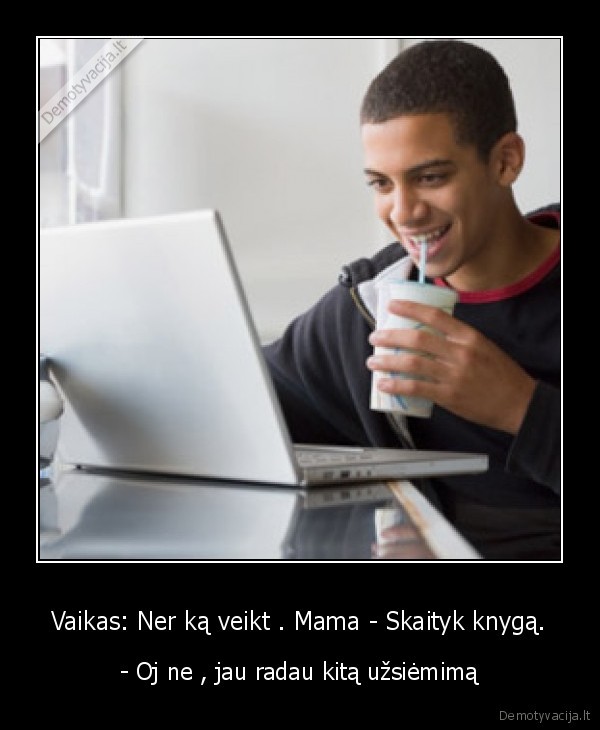 Vaikas: Ner ką veikt . Mama - Skaityk knygą.