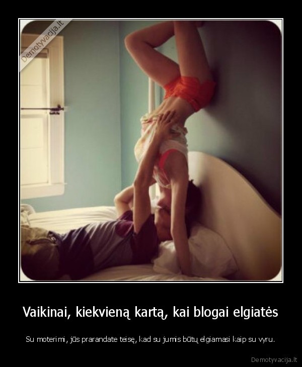 Vaikinai, kiekvieną kartą, kai blogai elgiatės