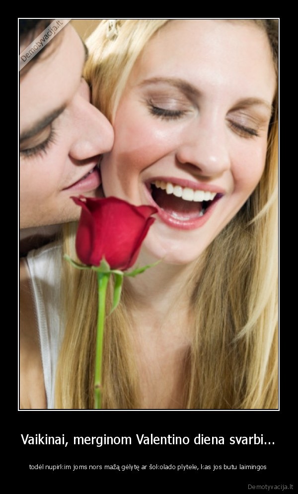Vaikinai, merginom Valentino diena svarbi...