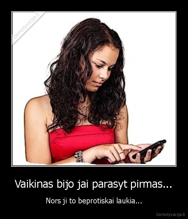 Vaikinas bijo jai parasyt pirmas...