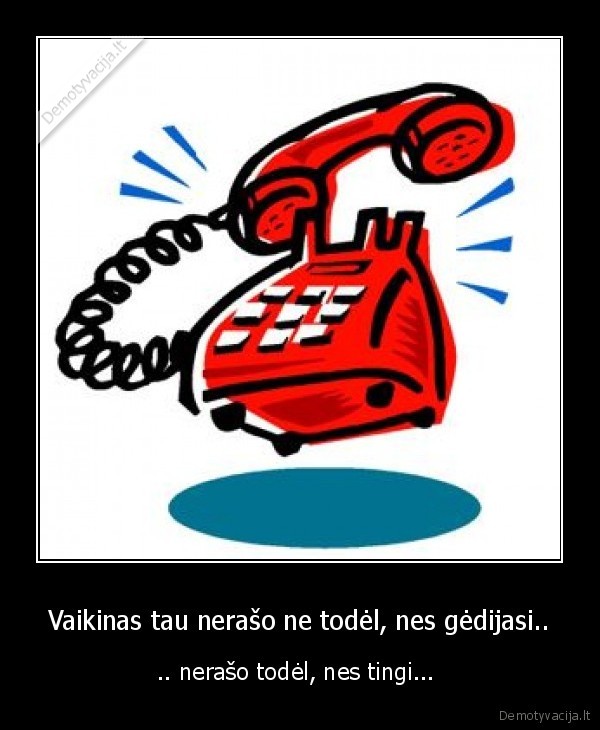 Vaikinas tau nerašo ne todėl, nes gėdijasi..