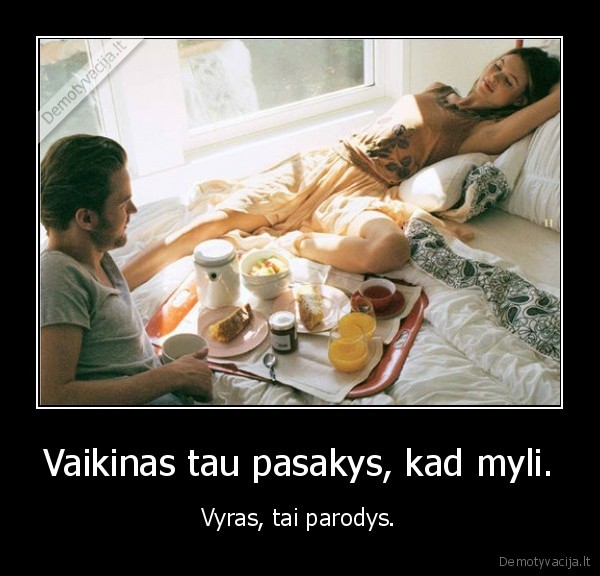 Vaikinas tau pasakys, kad myli.