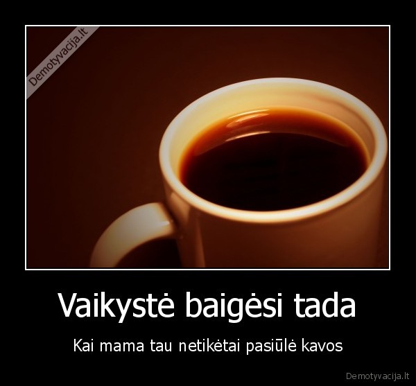 kava,vaikystes, pabaiga
