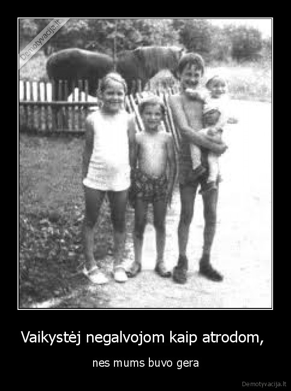 Vaikystėj negalvojom kaip atrodom, 