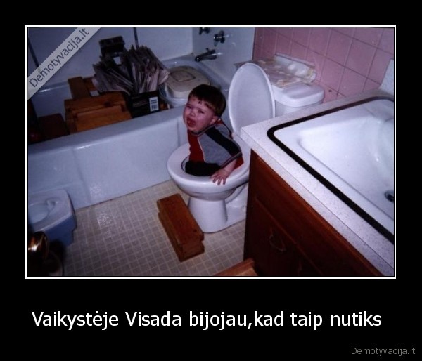 Vaikystėje Visada bijojau,kad taip nutiks 