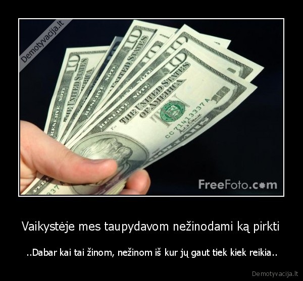 Vaikystėje mes taupydavom nežinodami ką pirkti