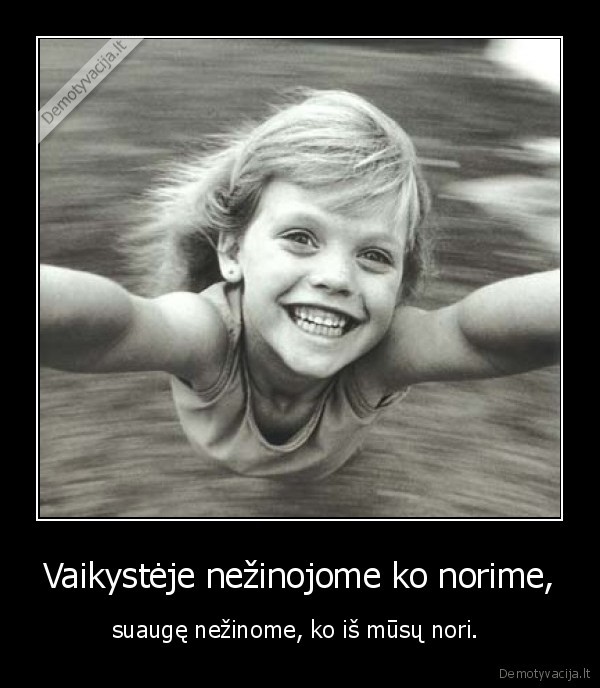 Vaikystėje nežinojome ko norime,