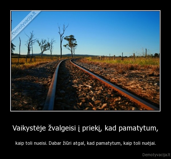 Vaikystėje žvalgeisi į priekį, kad pamatytum,