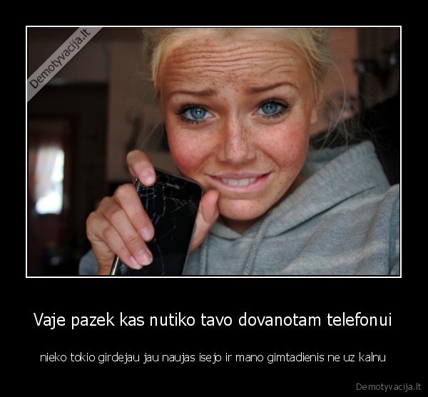 Vaje pazek kas nutiko tavo dovanotam telefonui