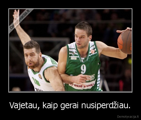 Vajetau, kaip gerai nusiperdžiau.
