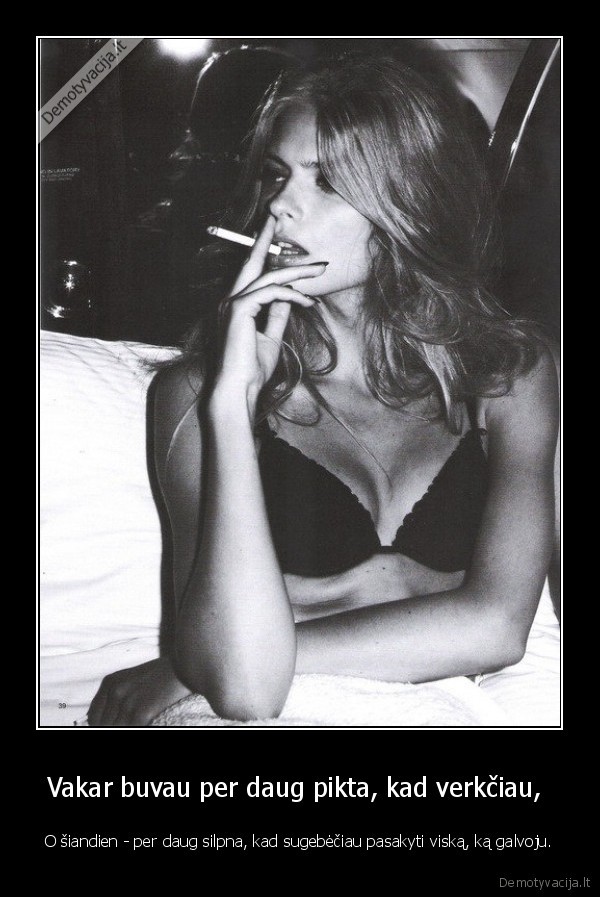 Vakar buvau per daug pikta, kad verkčiau, 