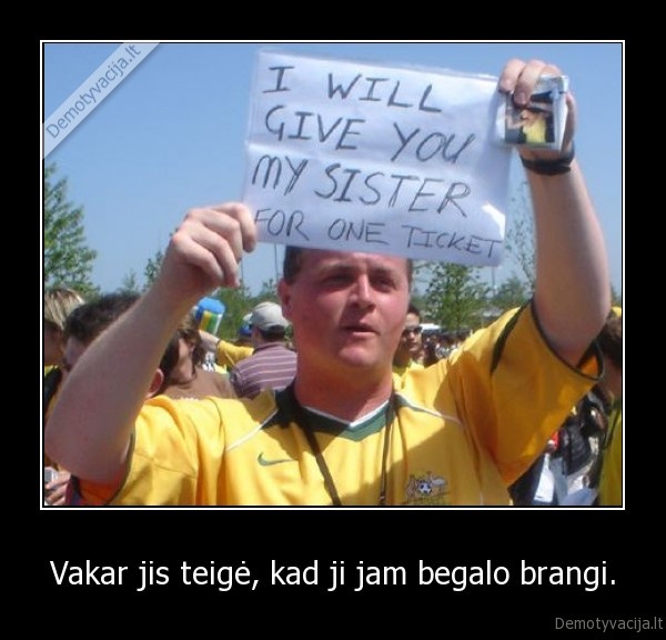 Vakar jis teigė, kad ji jam begalo brangi.