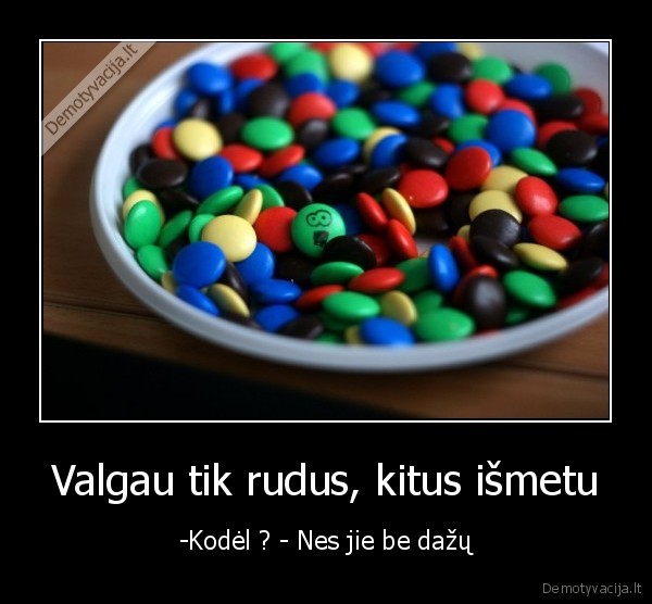 Valgau tik rudus, kitus išmetu