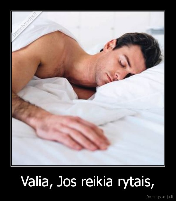 Valia, Jos reikia rytais,