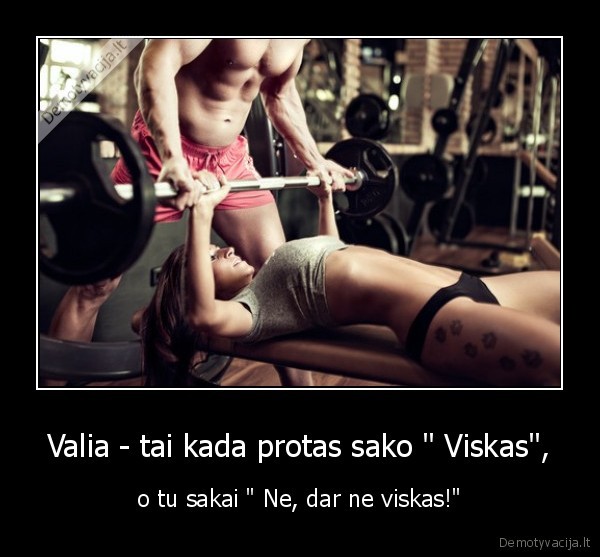 Valia - tai kada protas sako &quot; Viskas&quot;,