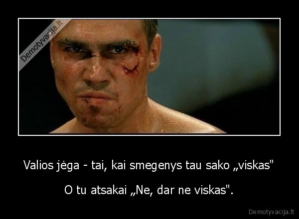 Valios jėga - tai, kai smegenys tau sako „viskas"