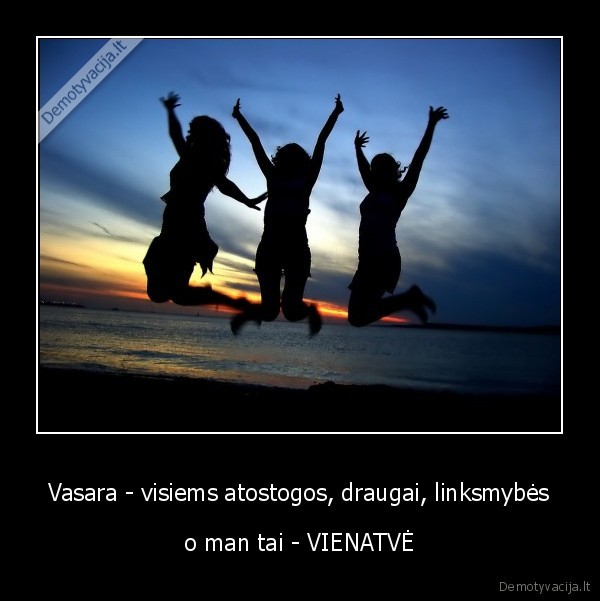 Vasara - visiems atostogos, draugai, linksmybės