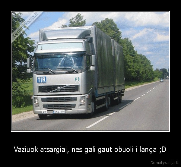 Vaziuok atsargiai, nes gali gaut obuoli i langa ;D