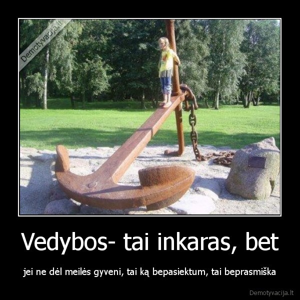 Vedybos- tai inkaras, bet
