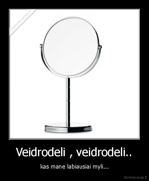 Veidrodeli , veidrodeli..