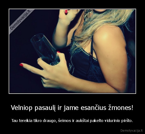 Velniop pasaulį ir jame esančius žmones!