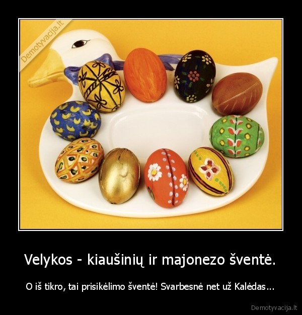 Velykos - kiaušinių ir majonezo šventė.