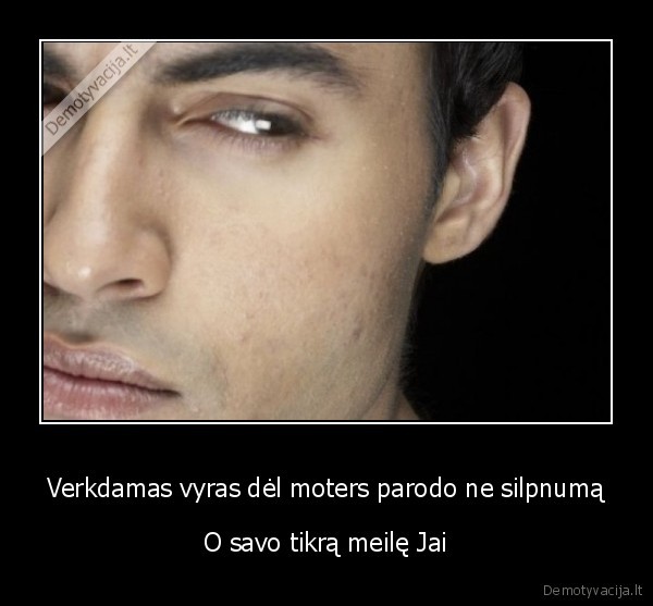 Verkdamas vyras dėl moters parodo ne silpnumą