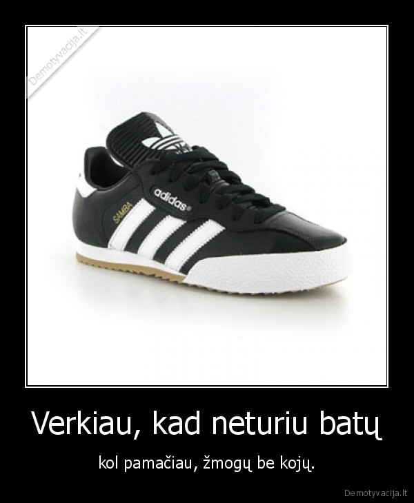 Verkiau, kad neturiu batų