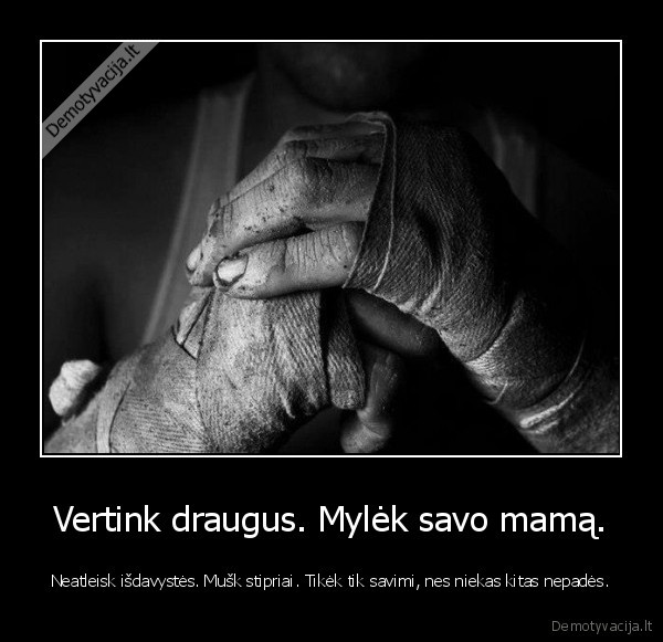 draugu, vertinimas,meile, mamai,isdavyste,mustynes,mustis,kovoti,tiketi, savimi,kovok