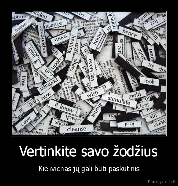 vertinkite, savo, zodzius, kiekvienas, ju, gali, buti, paskutinis