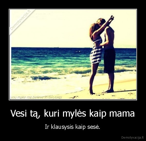 Vesi tą, kuri mylės kaip mama