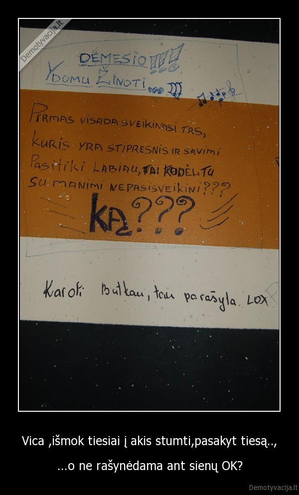 Vica ,išmok tiesiai į akis stumti,pasakyt tiesą..,