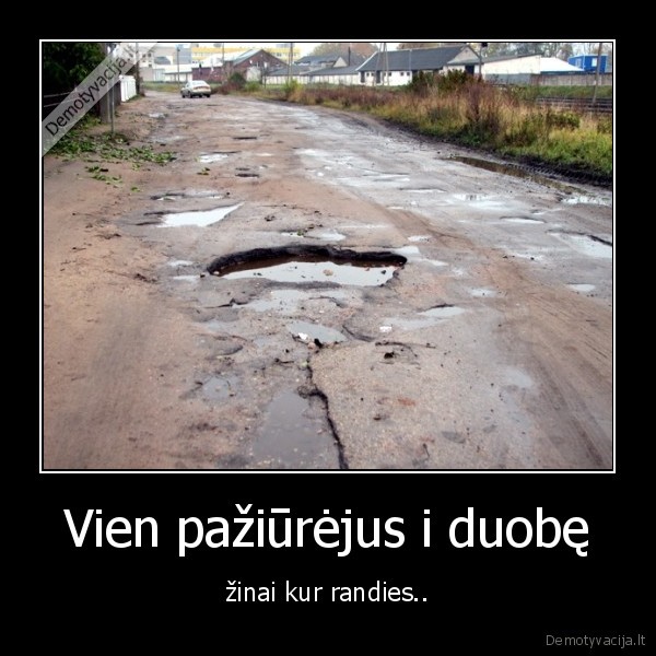 Vien pažiūrėjus i duobę