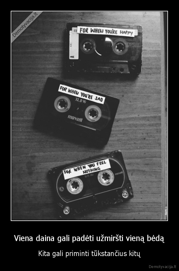 Viena daina gali padėti užmiršti vieną bėdą