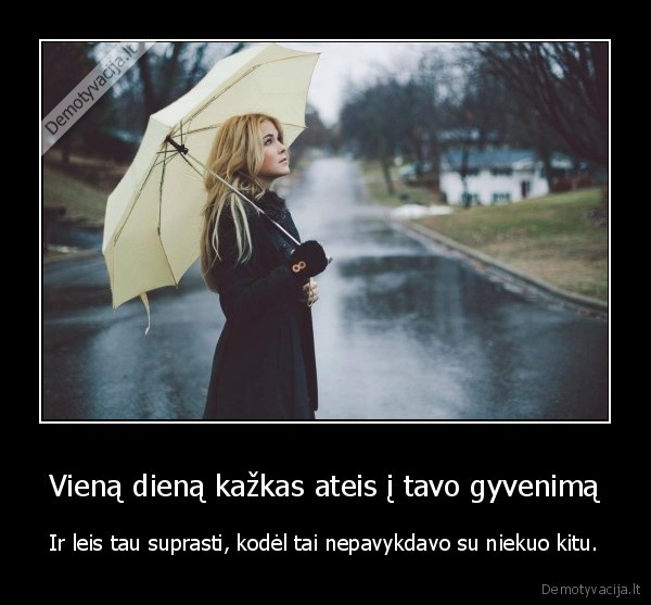 Vieną dieną kažkas ateis į tavo gyvenimą