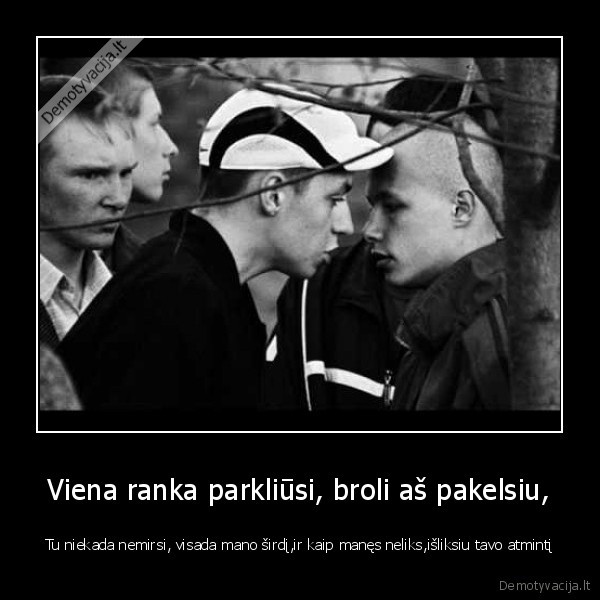 Viena ranka parkliūsi, broli aš pakelsiu,