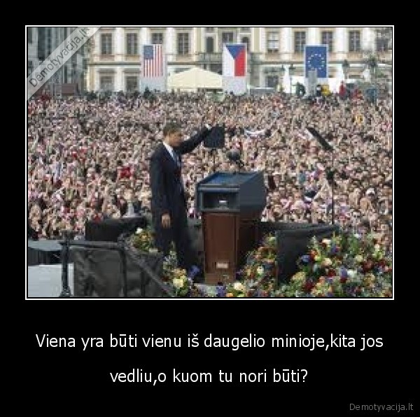 Viena yra būti vienu iš daugelio minioje,kita jos