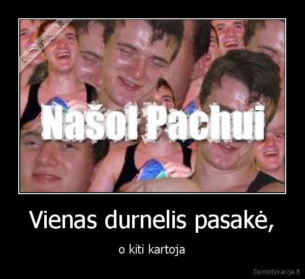 Vienas durnelis pasakė,