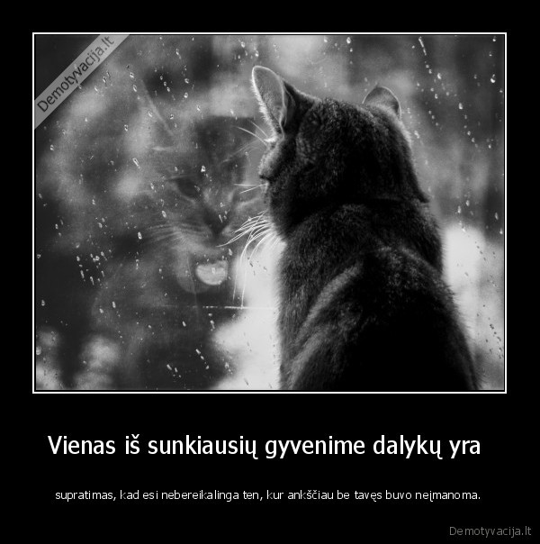 Vienas iš sunkiausių gyvenime dalykų yra 