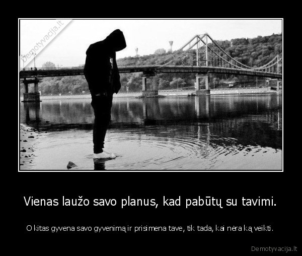 Vienas laužo savo planus, kad pabūtų su tavimi.